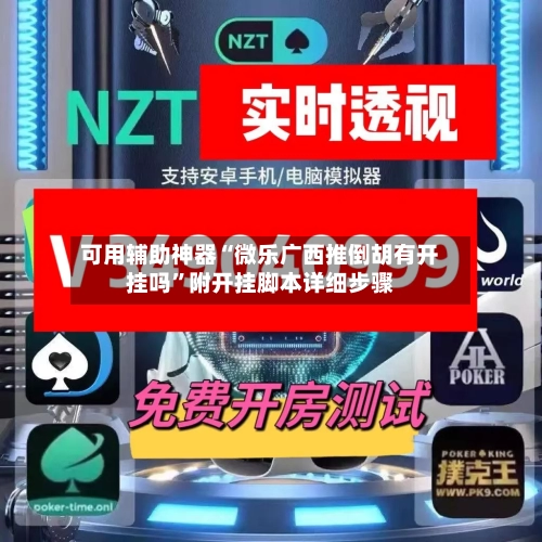 可用辅助神器“微乐广西推倒胡有开挂吗	”附开挂脚本详细步骤-第1张图片