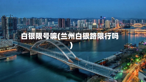 白银限号嘛(兰州白银路限行吗)