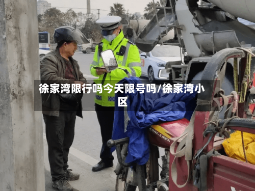 徐家湾限行吗今天限号吗/徐家湾小区-第2张图片