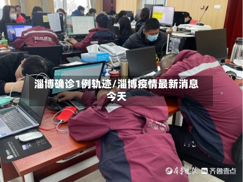淄博确诊1例轨迹/淄博疫情最新消息今天-第3张图片
