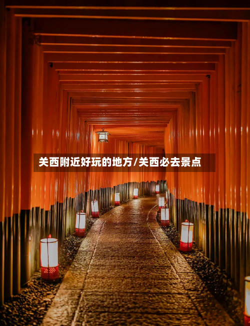 关西附近好玩的地方/关西必去景点