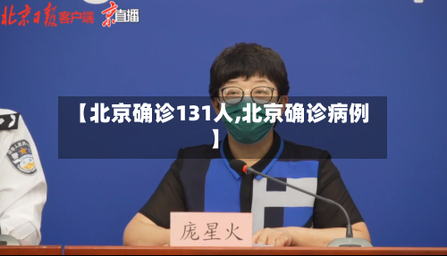【北京确诊131人,北京确诊病例】