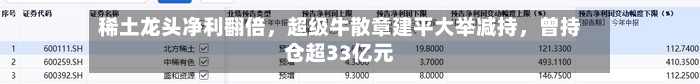 稀土龙头净利翻倍，超级牛散章建平大举减持	，曾持仓超33亿元-第1张图片