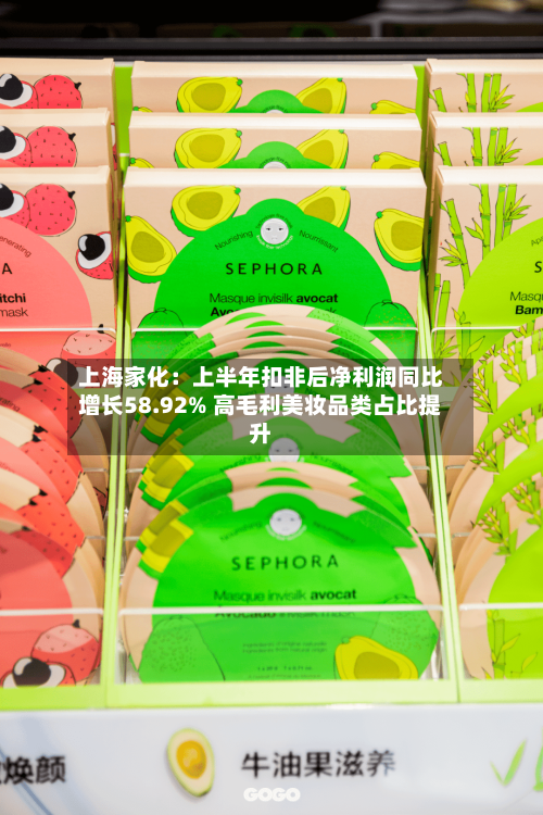 上海家化：上半年扣非后净利润同比增长58.92% 高毛利美妆品类占比提升-第1张图片