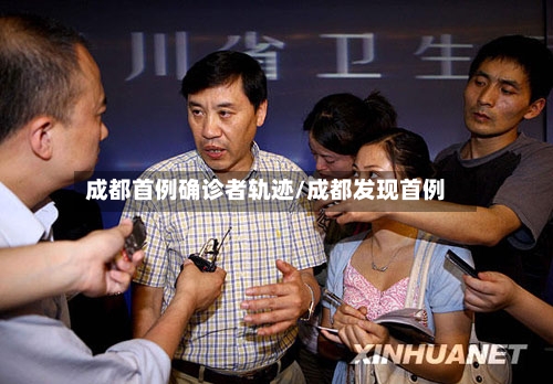 成都首例确诊者轨迹/成都发现首例