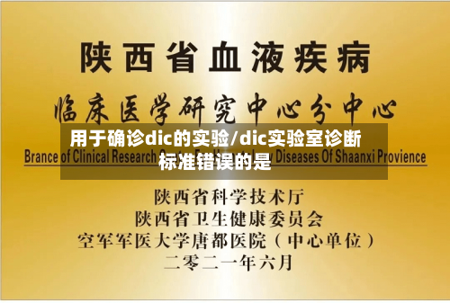用于确诊dic的实验/dic实验室诊断标准错误的是