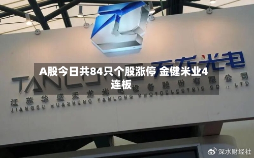 A股今日共84只个股涨停 金健米业4连板-第3张图片