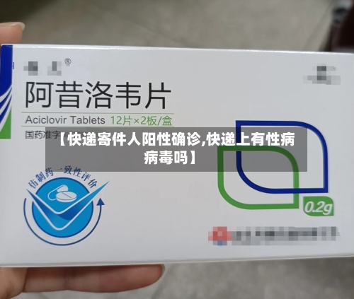 【快递寄件人阳性确诊,快递上有性病病毒吗】