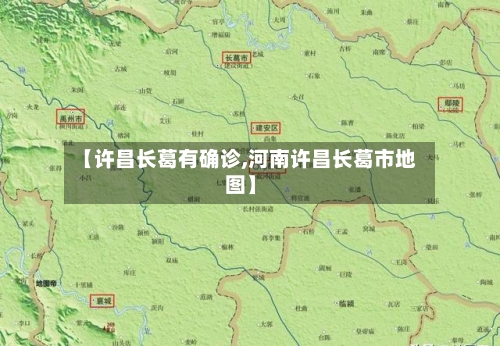 【许昌长葛有确诊,河南许昌长葛市地图】
