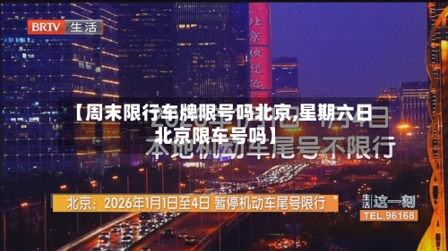 【周末限行车牌限号吗北京,星期六日北京限车号吗】
