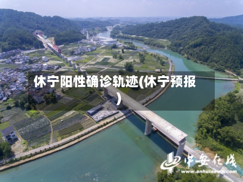 休宁阳性确诊轨迹(休宁预报)