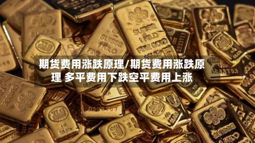 期货费用涨跌原理/期货费用涨跌原理 多平费用下跌空平费用上涨-第3张图片
