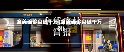 全美确诊突破千万(全美确诊突破千万例)