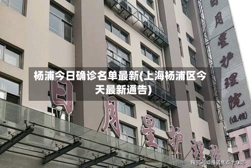 杨浦今日确诊名单最新(上海杨浦区今天最新通告)-第3张图片