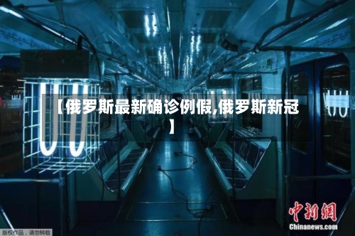 【俄罗斯最新确诊例假,俄罗斯新冠】