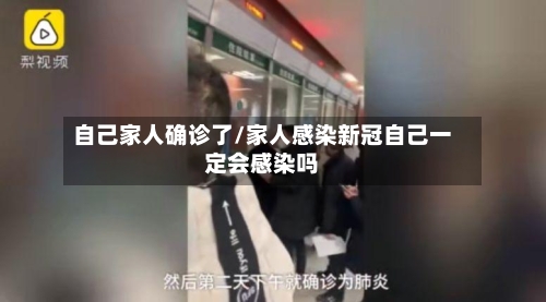 自己家人确诊了/家人感染新冠自己一定会感染吗
