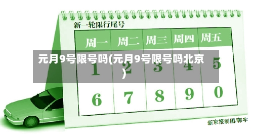 元月9号限号吗(元月9号限号吗北京)-第2张图片