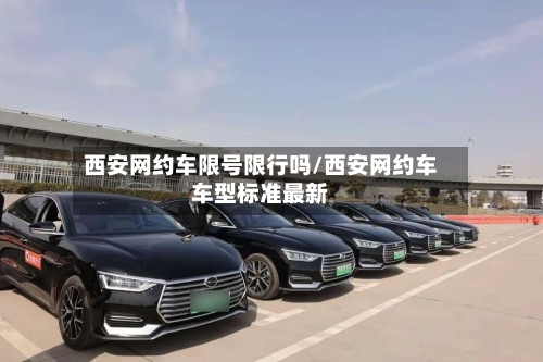 西安网约车限号限行吗/西安网约车车型标准最新