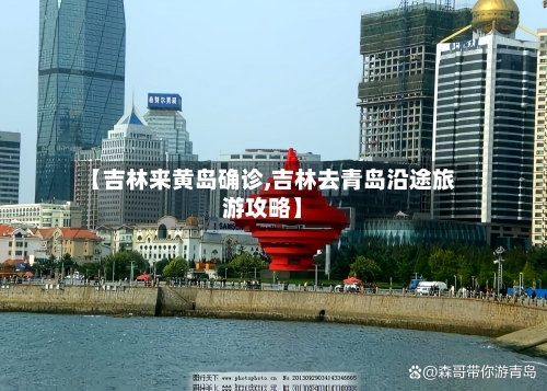 【吉林来黄岛确诊,吉林去青岛沿途旅游攻略】-第2张图片