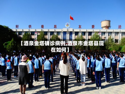 【酒泉金塔确诊病例,酒泉市金塔县现在如何】-第2张图片