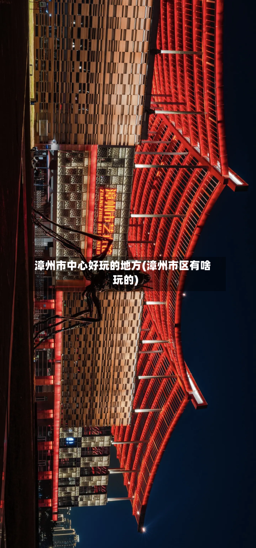 漳州市中心好玩的地方(漳州市区有啥玩的)