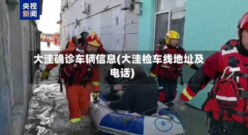 大洼确诊车辆信息(大洼检车线地址及电话)-第2张图片