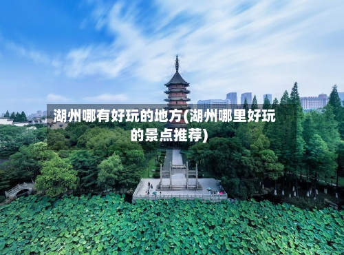 湖州哪有好玩的地方(湖州哪里好玩的景点推荐)