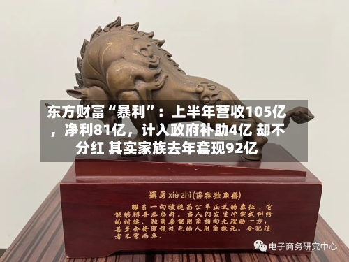 东方财富“暴利”：上半年营收105亿，净利81亿，计入政府补助4亿 却不分红 其实家族去年套现92亿-第1张图片