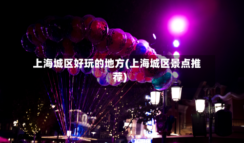 上海城区好玩的地方(上海城区景点推荐)