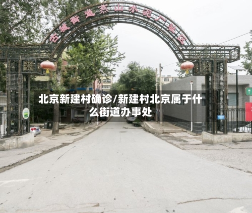 北京新建村确诊/新建村北京属于什么街道办事处
