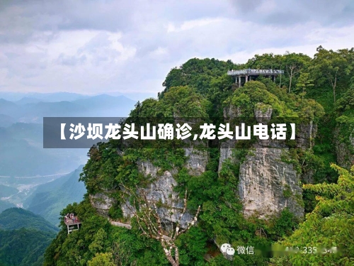 【沙坝龙头山确诊,龙头山电话】-第2张图片