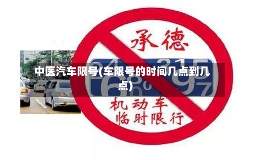 中医汽车限号(车限号的时间几点到几点)