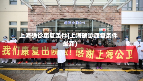 上海确诊康复条件(上海确诊康复条件最新)-第2张图片