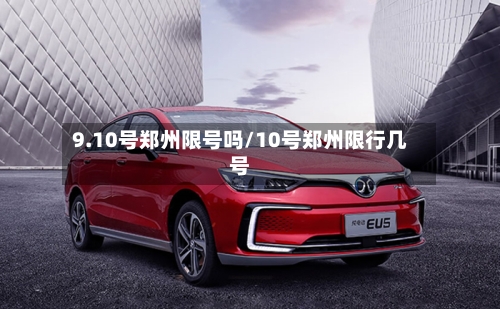 9.10号郑州限号吗/10号郑州限行几号-第2张图片