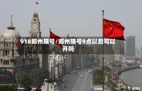 918郑州限号/郑州限号9点以后可以开吗-第3张图片