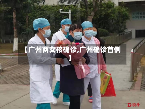 【广州两女孩确诊,广州确诊首例】