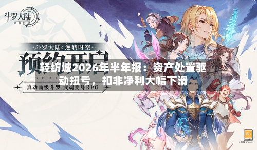 轻纺城2026年半年报：资产处置驱动扭亏	，扣非净利大幅下滑-第1张图片