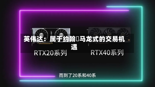 英伟达:属于约翰・马龙式的交易机遇-第1张图片