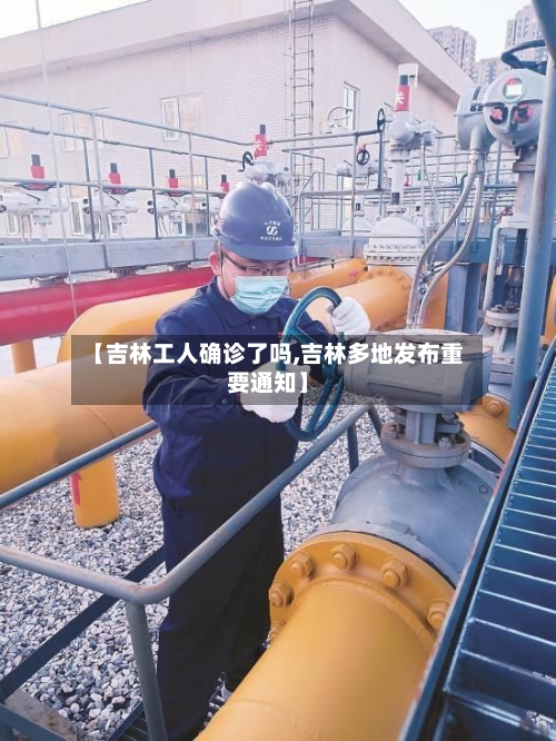 【吉林工人确诊了吗,吉林多地发布重要通知】-第3张图片