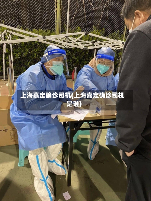 上海嘉定确诊司机(上海嘉定确诊司机是谁)-第2张图片