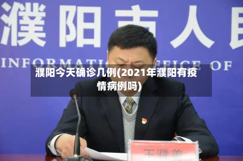 濮阳今天确诊几例(2021年濮阳有疫情病例吗)-第2张图片