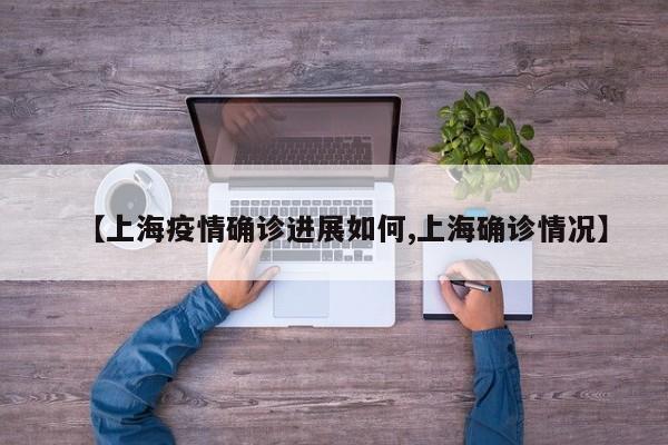 【上海疫情确诊进展如何,上海确诊情况】