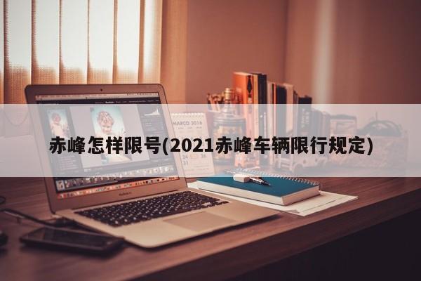 赤峰怎样限号(2021赤峰车辆限行规定)