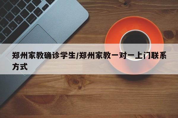 郑州家教确诊学生/郑州家教一对一上门联系方式