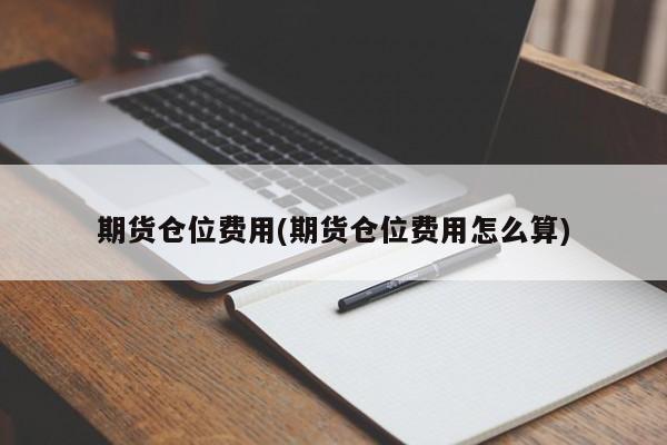 期货仓位费用(期货仓位费用怎么算)