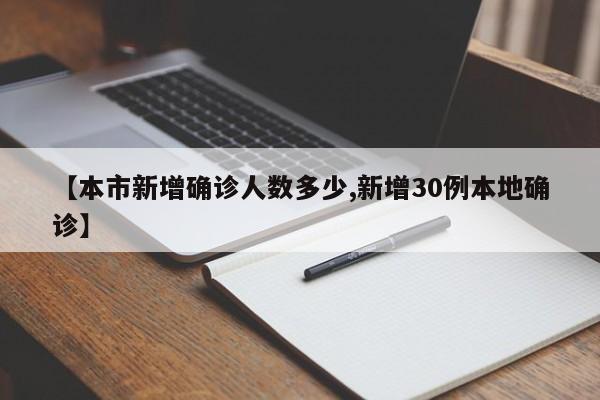 【本市新增确诊人数多少,新增30例本地确诊】