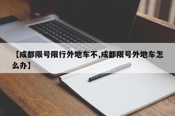 【成都限号限行外地车不,成都限号外地车怎么办】