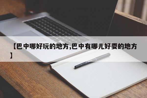 【巴中哪好玩的地方,巴中有哪儿好耍的地方】