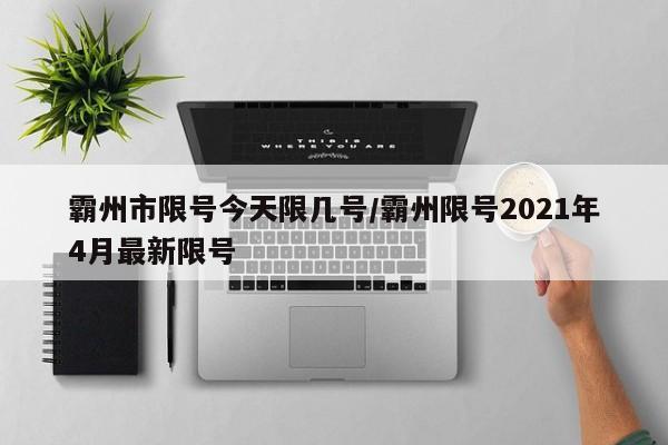 霸州市限号今天限几号/霸州限号2021年4月最新限号
