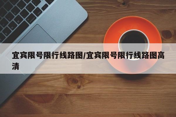 宜宾限号限行线路图/宜宾限号限行线路图高清